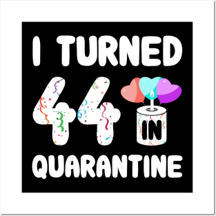 I Turned 44 In Quarantine Posters and Art